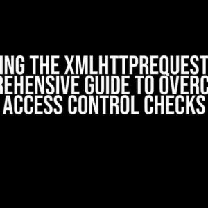 Conquering the XMLHttpRequest Beast: A Comprehensive Guide to Overcoming Access Control Checks