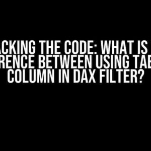 Cracking the Code: What is the Difference between using Table vs Column in DAX FILTER?