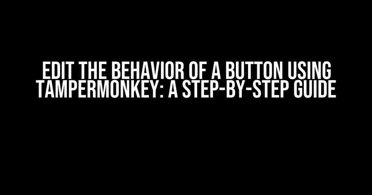 Edit the behavior of a button using Tampermonkey: A Step-by-Step Guide