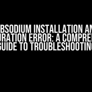 Libsodium Installation and Configuration Error: A Comprehensive Guide to Troubleshooting