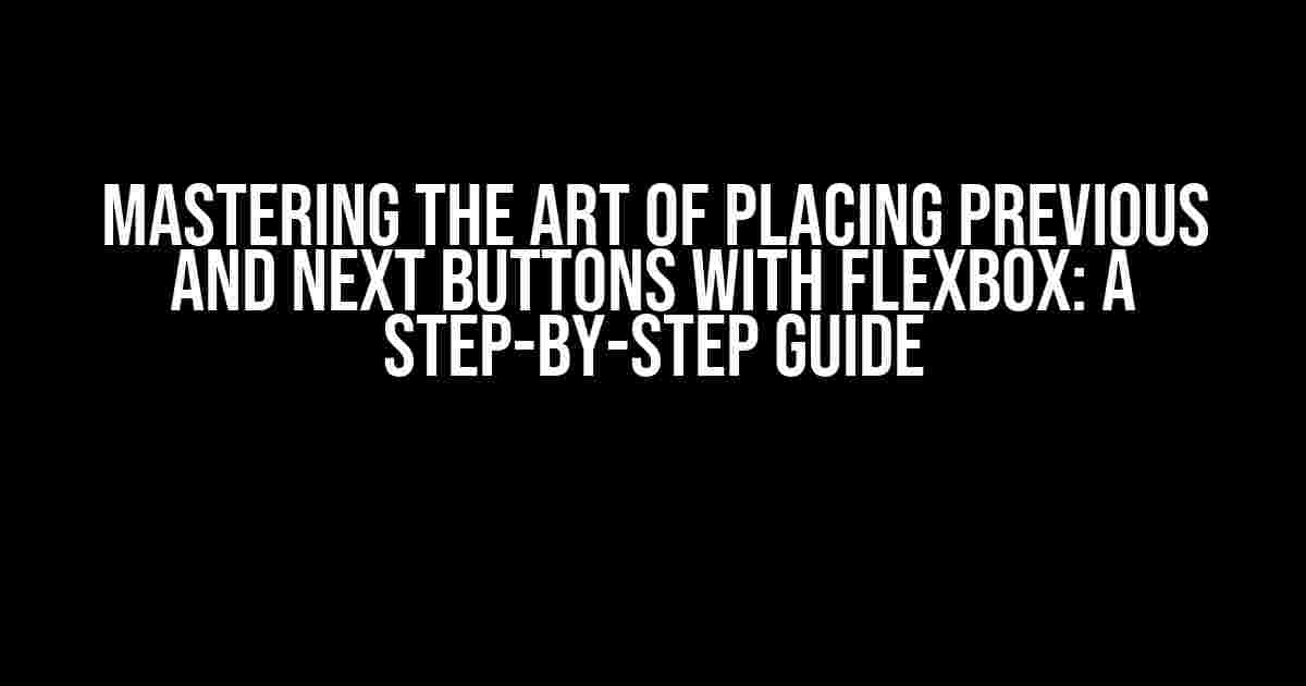 Mastering the Art of Placing Previous and Next Buttons with Flexbox: A Step-by-Step Guide