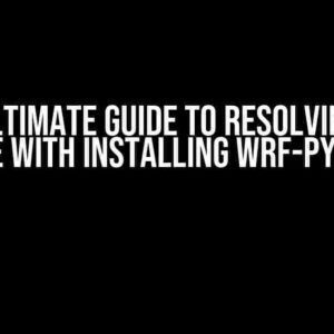 The Ultimate Guide to Resolving the Issue with Installing WRF-Python