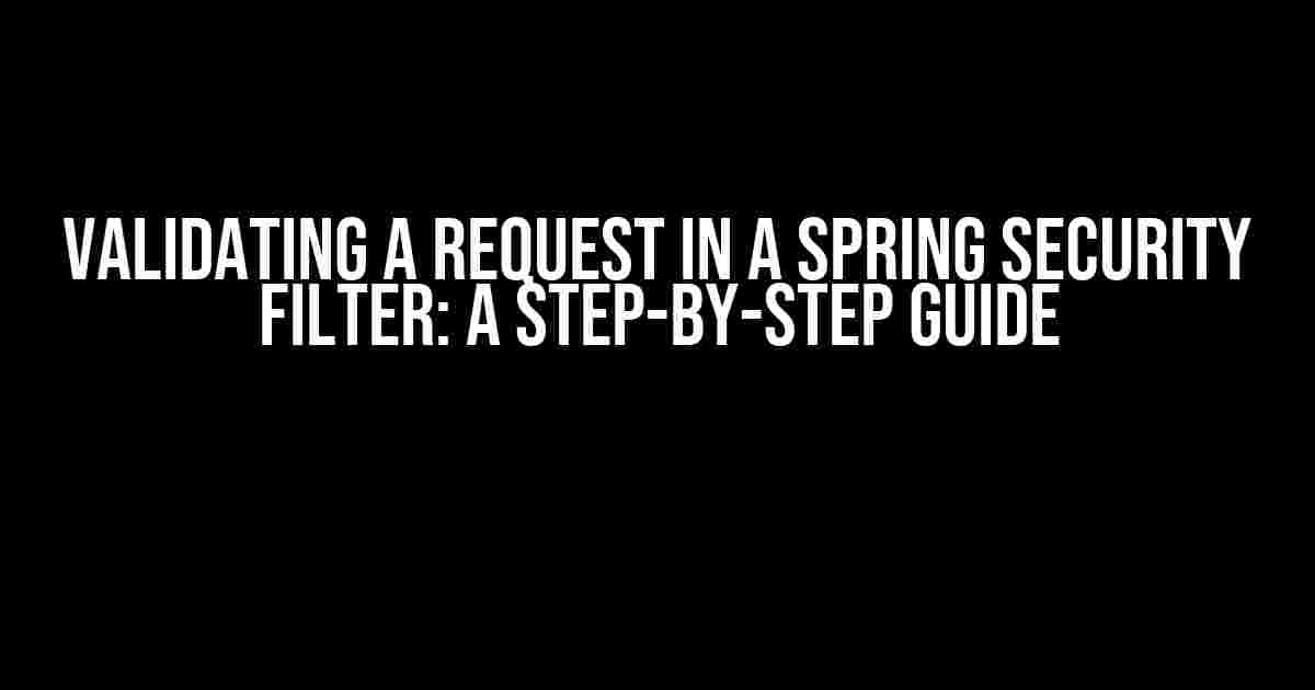 Validating a Request in a Spring Security Filter: A Step-by-Step Guide