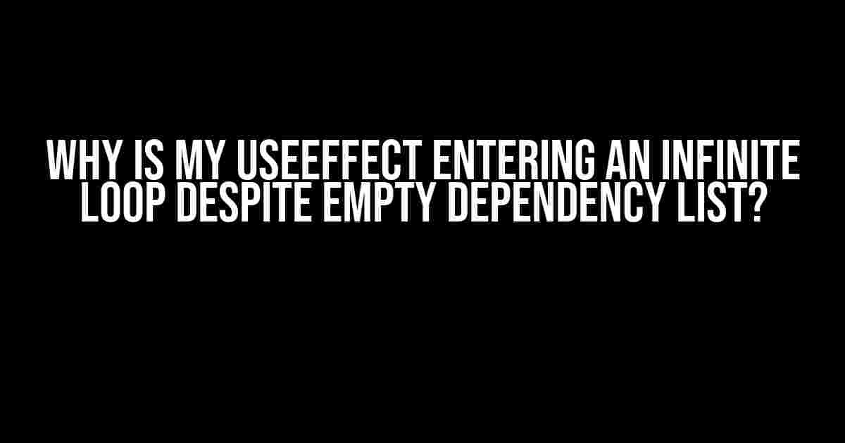 Why is my useEffect entering an infinite loop despite empty dependency list?